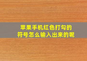 苹果手机红色打勾的符号怎么输入出来的呢