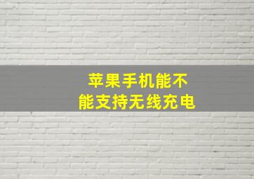 苹果手机能不能支持无线充电