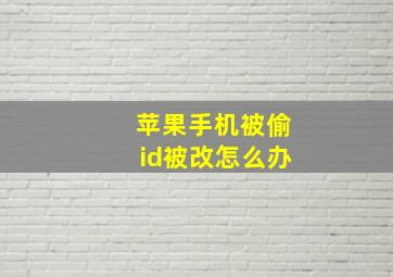 苹果手机被偷id被改怎么办