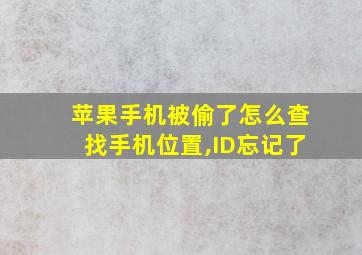 苹果手机被偷了怎么查找手机位置,ID忘记了