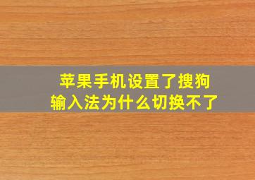 苹果手机设置了搜狗输入法为什么切换不了