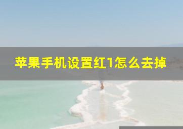 苹果手机设置红1怎么去掉