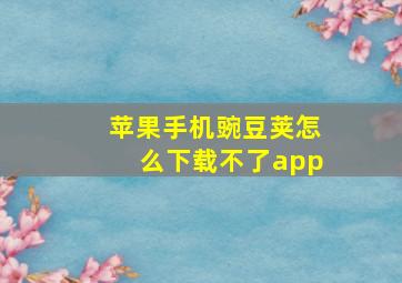 苹果手机豌豆荚怎么下载不了app