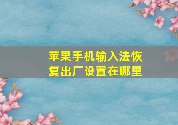 苹果手机输入法恢复出厂设置在哪里