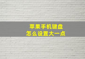 苹果手机键盘怎么设置大一点