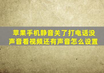 苹果手机静音关了打电话没声音看视频还有声音怎么设置