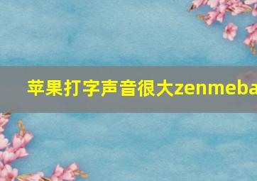 苹果打字声音很大zenmeban