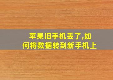 苹果旧手机丢了,如何将数据转到新手机上