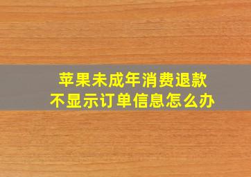 苹果未成年消费退款不显示订单信息怎么办