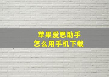 苹果爱思助手怎么用手机下载