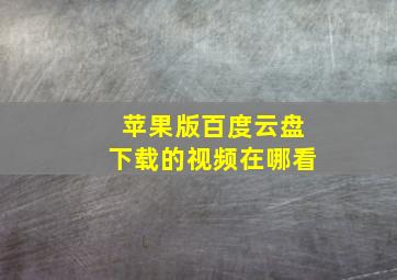 苹果版百度云盘下载的视频在哪看