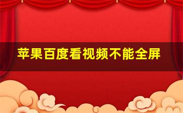 苹果百度看视频不能全屏