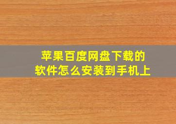 苹果百度网盘下载的软件怎么安装到手机上