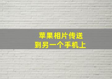 苹果相片传送到另一个手机上