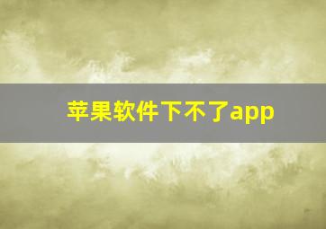 苹果软件下不了app