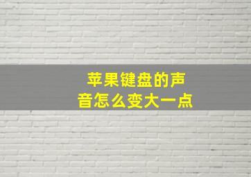 苹果键盘的声音怎么变大一点