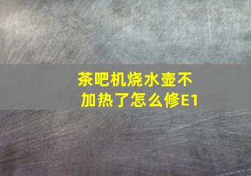 茶吧机烧水壶不加热了怎么修E1