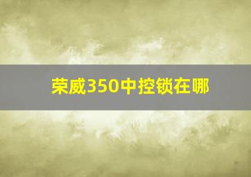 荣威350中控锁在哪