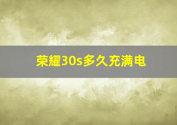 荣耀30s多久充满电