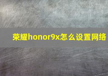 荣耀honor9x怎么设置网络