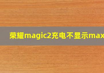 荣耀magic2充电不显示max40w