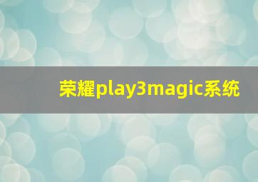 荣耀play3magic系统