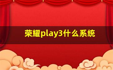 荣耀play3什么系统