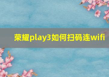 荣耀play3如何扫码连wifi