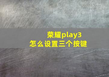 荣耀play3怎么设置三个按键