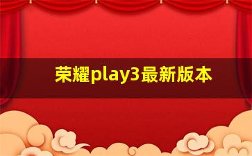 荣耀play3最新版本