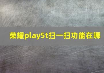 荣耀play5t扫一扫功能在哪