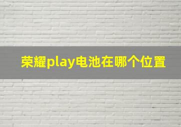 荣耀play电池在哪个位置