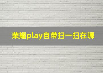 荣耀play自带扫一扫在哪