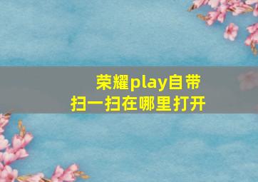 荣耀play自带扫一扫在哪里打开