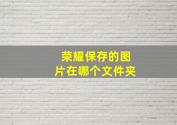 荣耀保存的图片在哪个文件夹