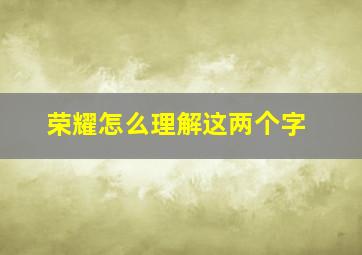 荣耀怎么理解这两个字