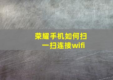 荣耀手机如何扫一扫连接wifi