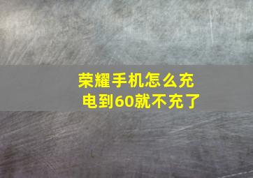 荣耀手机怎么充电到60就不充了