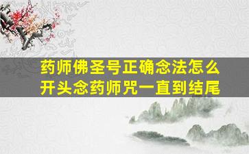 药师佛圣号正确念法怎么开头念药师咒一直到结尾