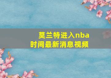 莫兰特进入nba时间最新消息视频