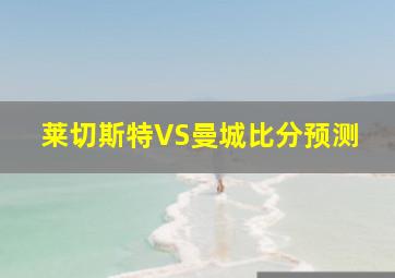 莱切斯特VS曼城比分预测