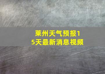 莱州天气预报15天最新消息视频