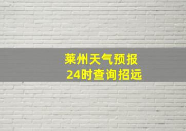 莱州天气预报24时查询招远