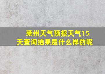 莱州天气预报天气15天查询结果是什么样的呢