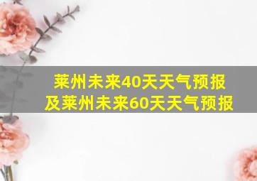 莱州未来40天天气预报及莱州未来60天天气预报