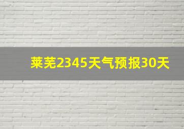 莱芜2345天气预报30天