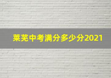 莱芜中考满分多少分2021