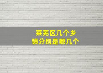 莱芜区几个乡镇分别是哪几个