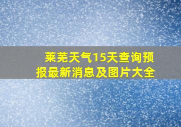 莱芜天气15天查询预报最新消息及图片大全