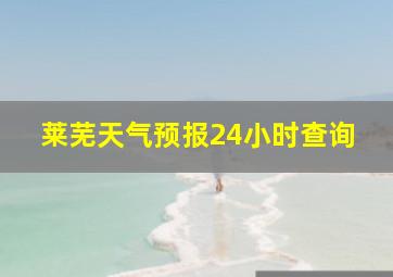 莱芜天气预报24小时查询